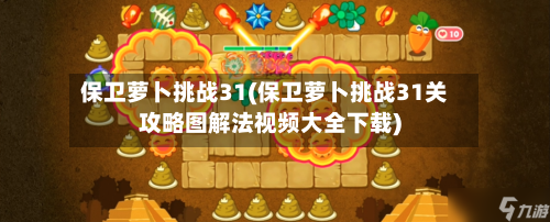 保卫萝卜挑战31(保卫萝卜挑战31关攻略图解法视频大全下载)-第2张图片
