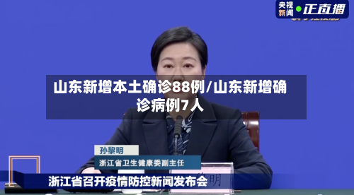 山东新增本土确诊88例/山东新增确诊病例7人