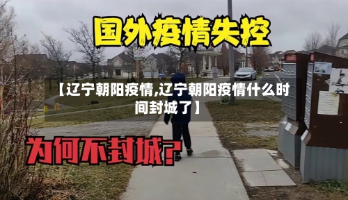 【辽宁朝阳疫情,辽宁朝阳疫情什么时间封城了】