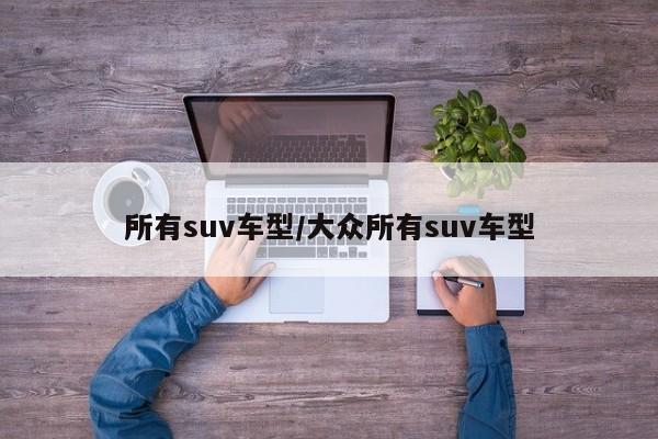 所有suv车型/大众所有suv车型