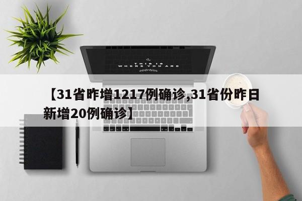 【31省昨增1217例确诊,31省份昨日新增20例确诊】