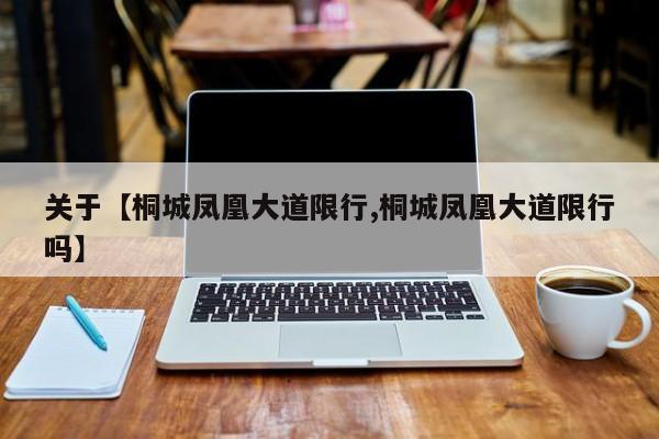 关于【桐城凤凰大道限行,桐城凤凰大道限行吗】