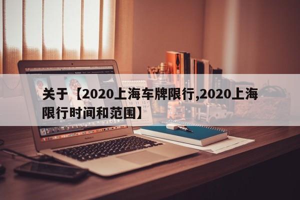 关于【2020上海车牌限行,2020上海限行时间和范围】