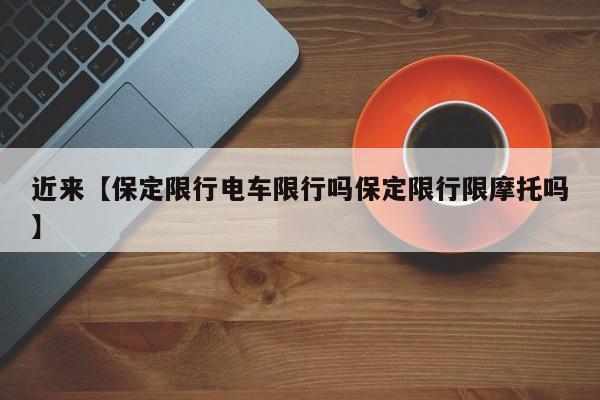 近来【保定限行电车限行吗保定限行限摩托吗】