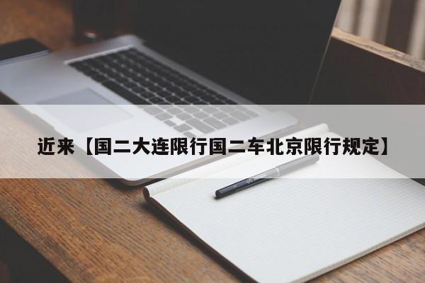 近来【国二大连限行国二车北京限行规定】