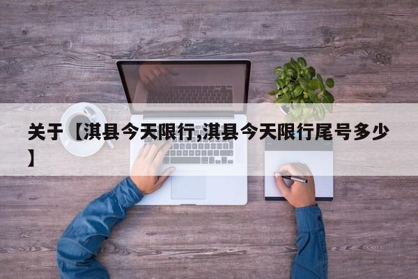 关于【淇县今天限行,淇县今天限行尾号多少】