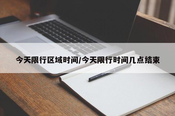 今天限行区域时间/今天限行时间几点结束
