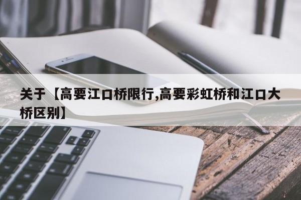 关于【高要江口桥限行,高要彩虹桥和江口大桥区别】