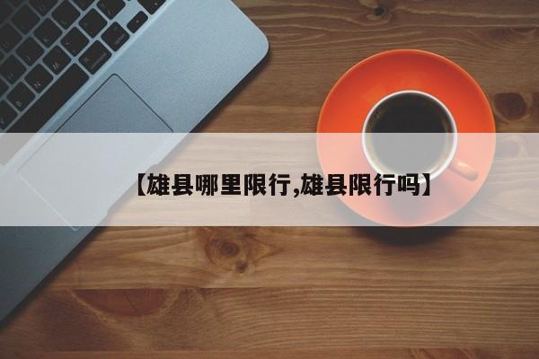 【雄县哪里限行,雄县限行吗】