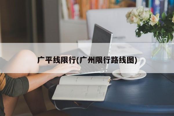 广平线限行(广州限行路线图)