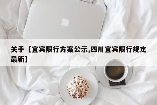 关于【宜宾限行方案公示,四川宜宾限行规定最新】