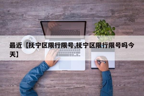 最近【抚宁区限行限号,抚宁区限行限号吗今天】