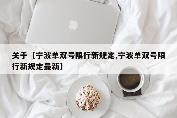 关于【宁波单双号限行新规定,宁波单双号限行新规定最新】