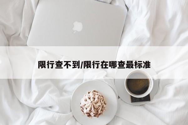 限行查不到/限行在哪查最标准