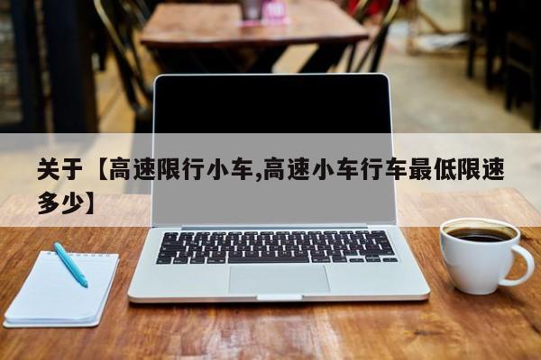 关于【高速限行小车,高速小车行车最低限速多少】