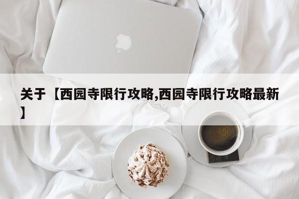 关于【西园寺限行攻略,西园寺限行攻略最新】