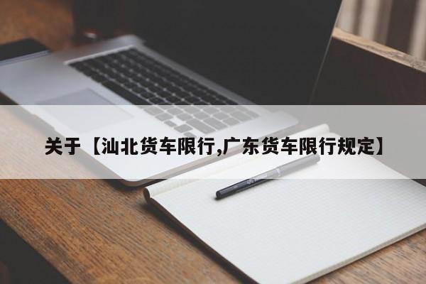 关于【汕北货车限行,广东货车限行规定】
