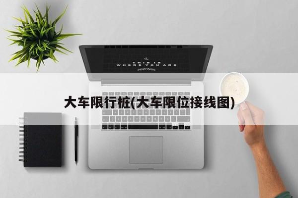 大车限行桩(大车限位接线图)