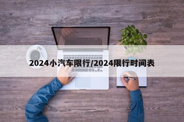 2024小汽车限行/2024限行时间表