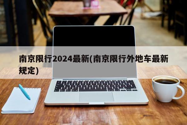 南京限行2024最新(南京限行外地车最新规定)