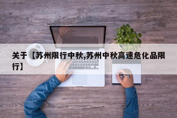 关于【苏州限行中秋,苏州中秋高速危化品限行】