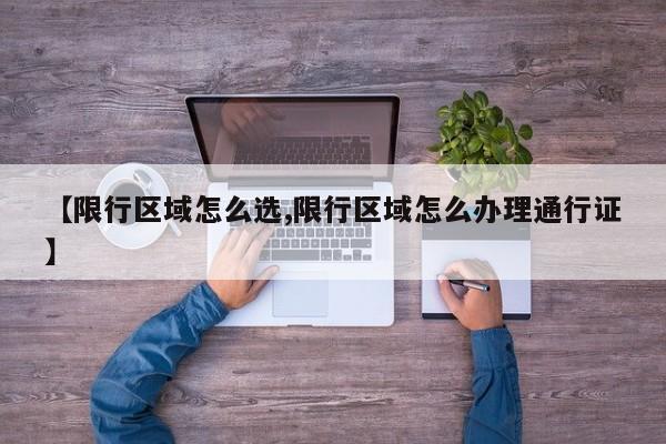 【限行区域怎么选,限行区域怎么办理通行证】