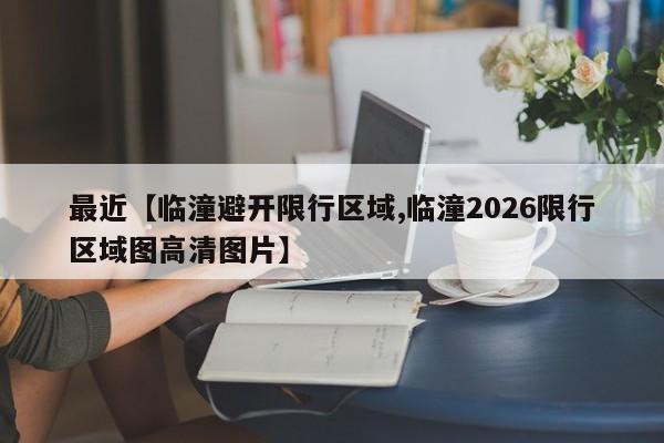 最近【临潼避开限行区域,临潼2026限行区域图高清图片】