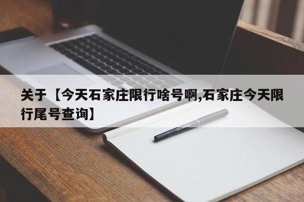 关于【今天石家庄限行啥号啊,石家庄今天限行尾号查询】