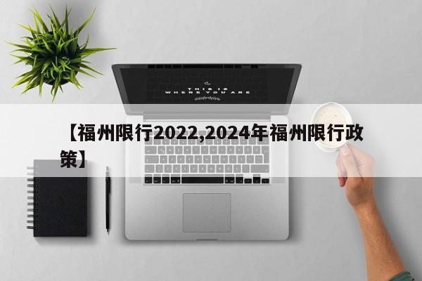 【福州限行2022,2024年福州限行政策】