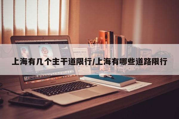 上海有几个主干道限行/上海有哪些道路限行