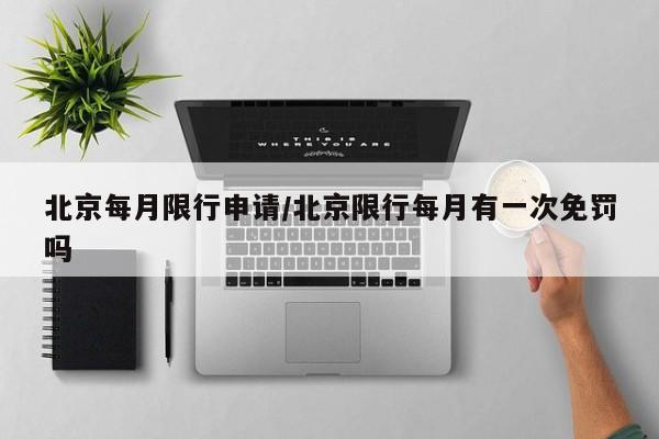 北京每月限行申请/北京限行每月有一次免罚吗