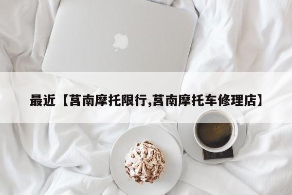 最近【莒南摩托限行,莒南摩托车修理店】