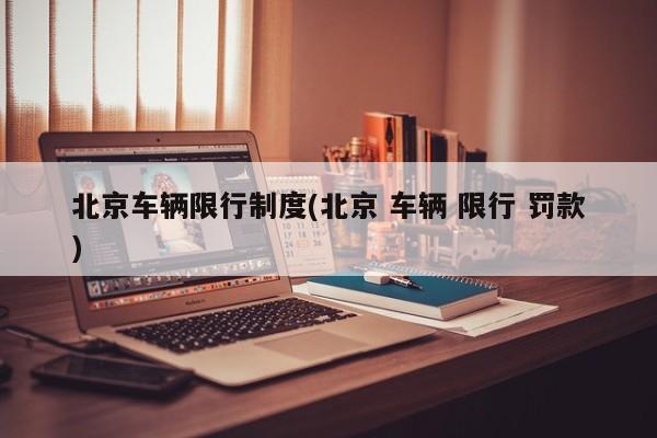 北京车辆限行制度(北京 车辆 限行 罚款)