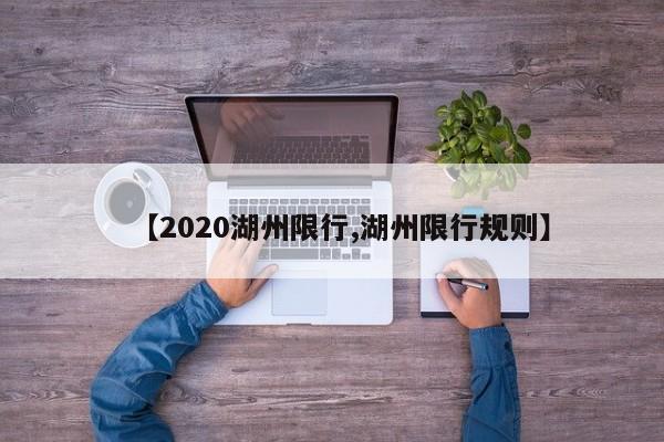【2020湖州限行,湖州限行规则】