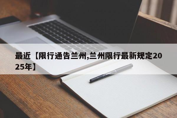 最近【限行通告兰州,兰州限行最新规定2025年】