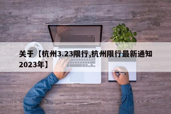关于【杭州3.23限行,杭州限行最新通知2023年】