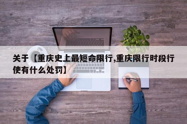 关于【重庆史上最短命限行,重庆限行时段行使有什么处罚】