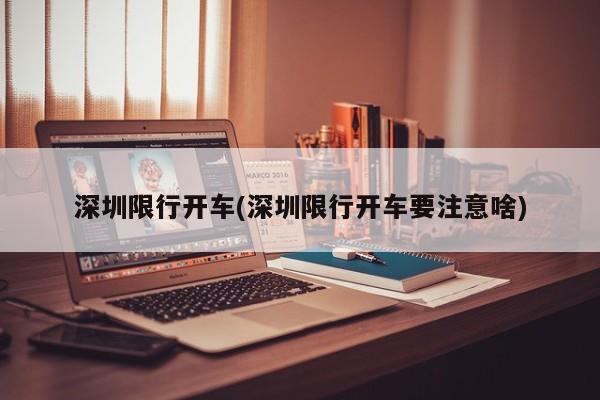 深圳限行开车(深圳限行开车要注意啥)