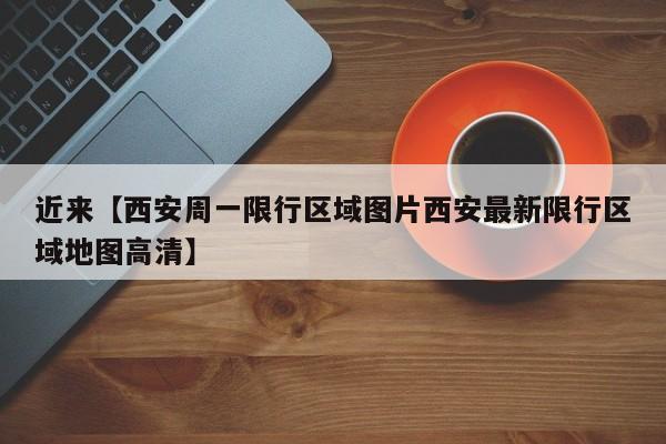 近来【西安周一限行区域图片西安最新限行区域地图高清】