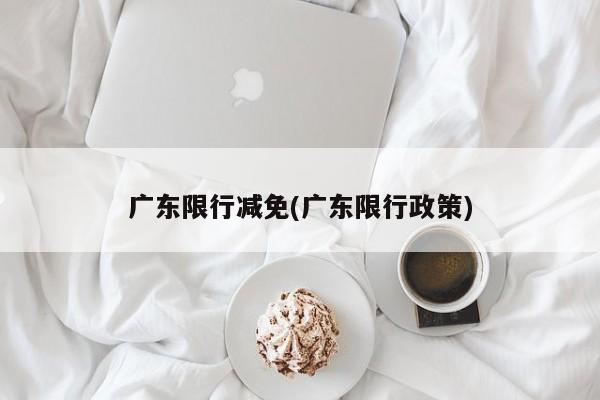 广东限行减免(广东限行政策)