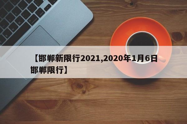 【邯郸新限行2021,2020年1月6日邯郸限行】