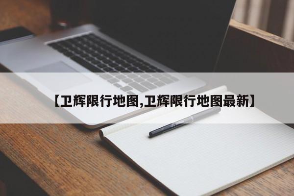 【卫辉限行地图,卫辉限行地图最新】