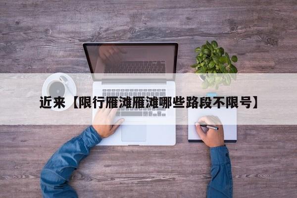 近来【限行雁滩雁滩哪些路段不限号】