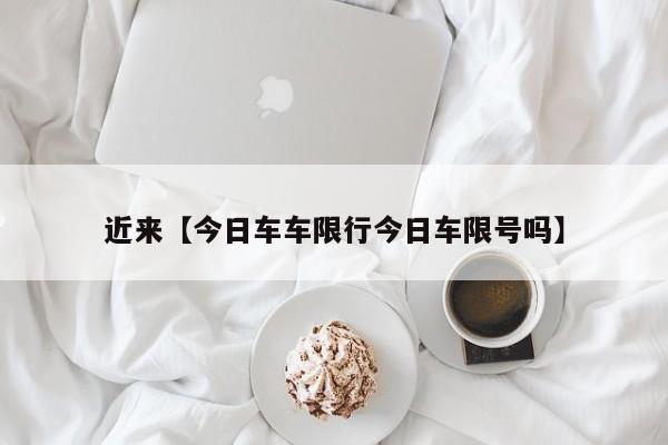 近来【今日车车限行今日车限号吗】