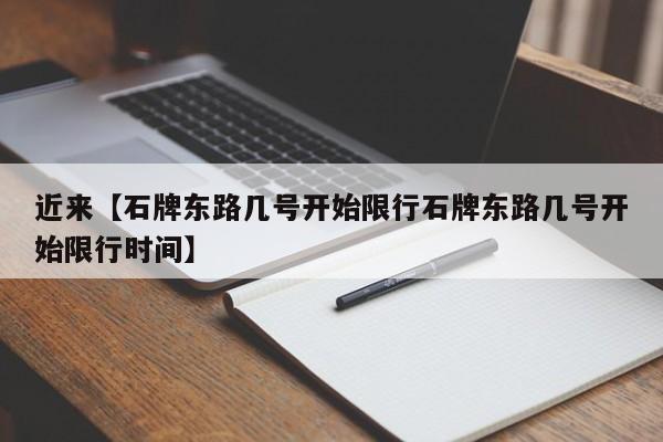 近来【石牌东路几号开始限行石牌东路几号开始限行时间】