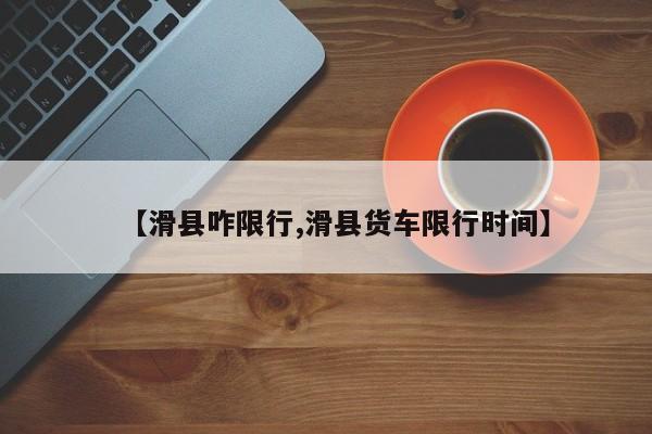 【滑县咋限行,滑县货车限行时间】